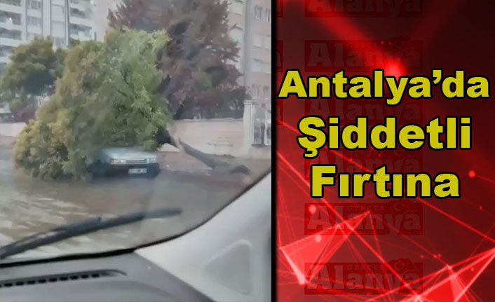Fırtına Antalya’yı vurdu